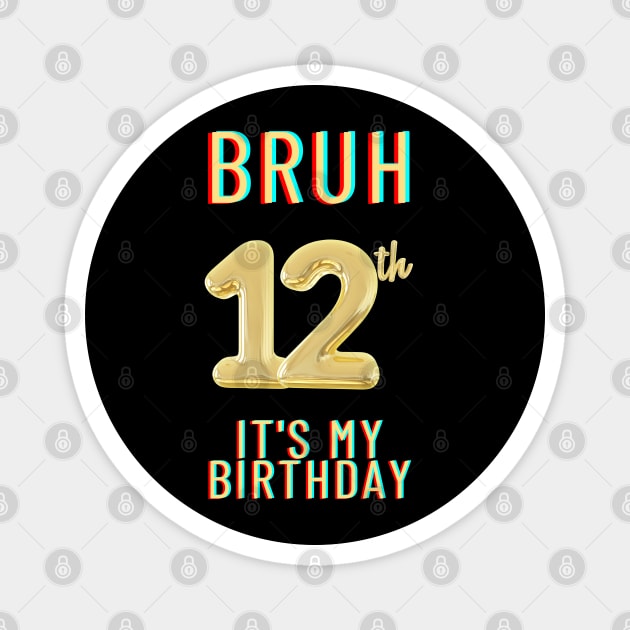 Bruh It's My 12th Birthday Magnet by BlackMeme94